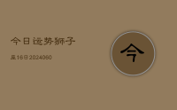 今日运势狮子座16日(20240621)