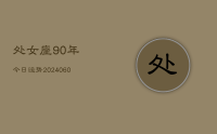 处女座90年今日运势(20240615)