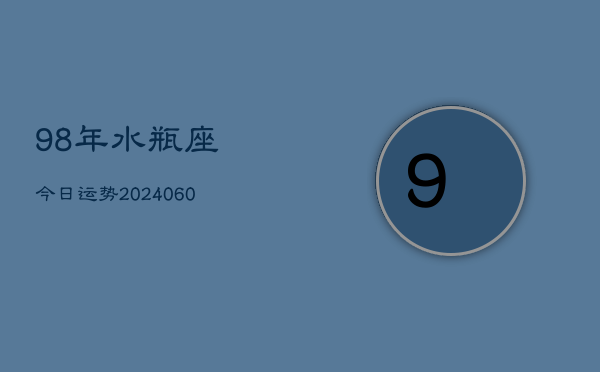 1、98年水瓶座今日运势(20240613)