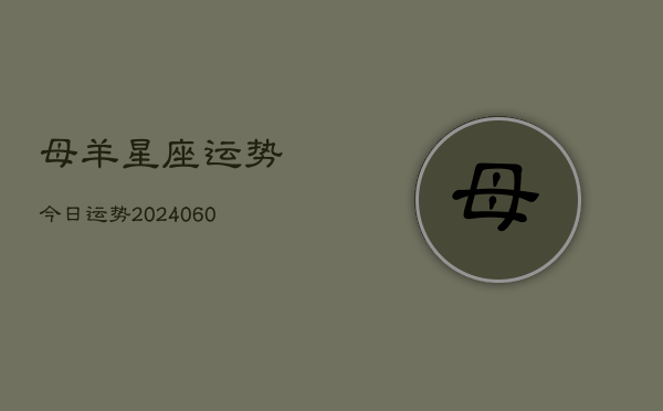 1、母羊星座运势今日运势(20240615)