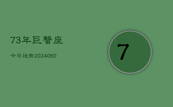 1、73年巨蟹座今日运势(20240629)