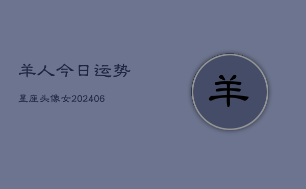 1、羊人今日运势星座头像女(20240709)