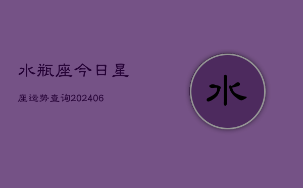 1、水瓶座今日星座运势查询(20240711)