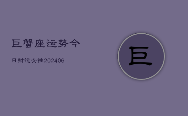 1、巨蟹座运势今日财运女性(20240715)