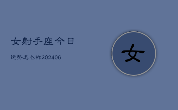 1、女射手座今日运势怎么样(7月31日)