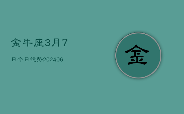 1、金牛座3月7日今日运势(8月02日)