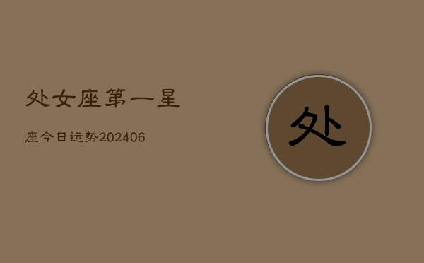 1、处女座第一星座今日运势(8月04日)