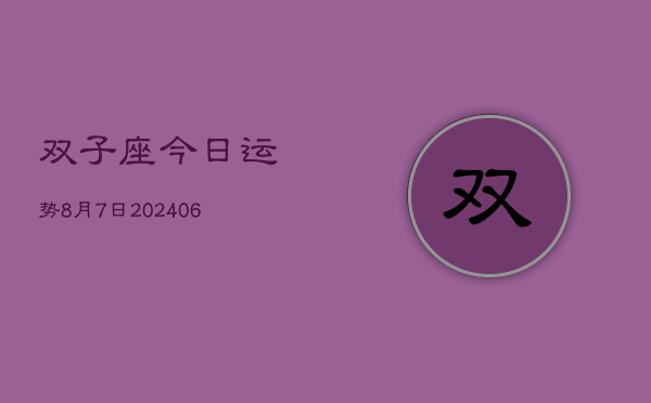 1、双子座今日运势8月7日(8月11日)