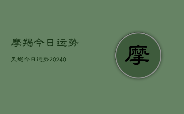 1、摩羯今日运势天蝎今日运势(9月03日)