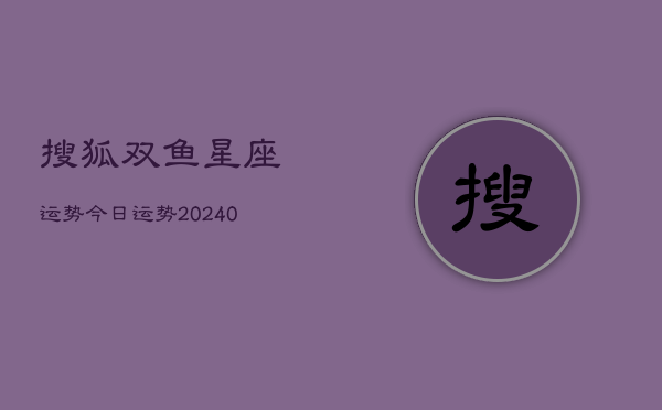 1、搜狐双鱼星座运势今日运势(9月07日)
