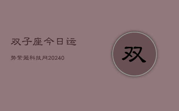 1、双子座今日运势紫薇科技网(9月07日)