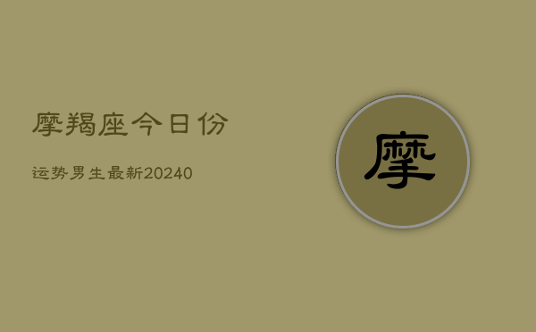 1、摩羯座今日份运势男生最新(10月09日)