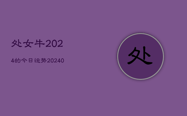 1、处女牛2024的今日运势(10月21日)